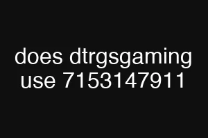 does dtrgsgaming use 7153147911
