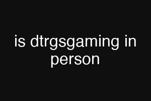is dtrgsgaming in person