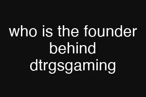 who is the founder behind dtrgsgaming